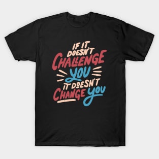 If It Doesn't Challenge You It Doesn't Change You by Tobe Fonseca T-Shirt